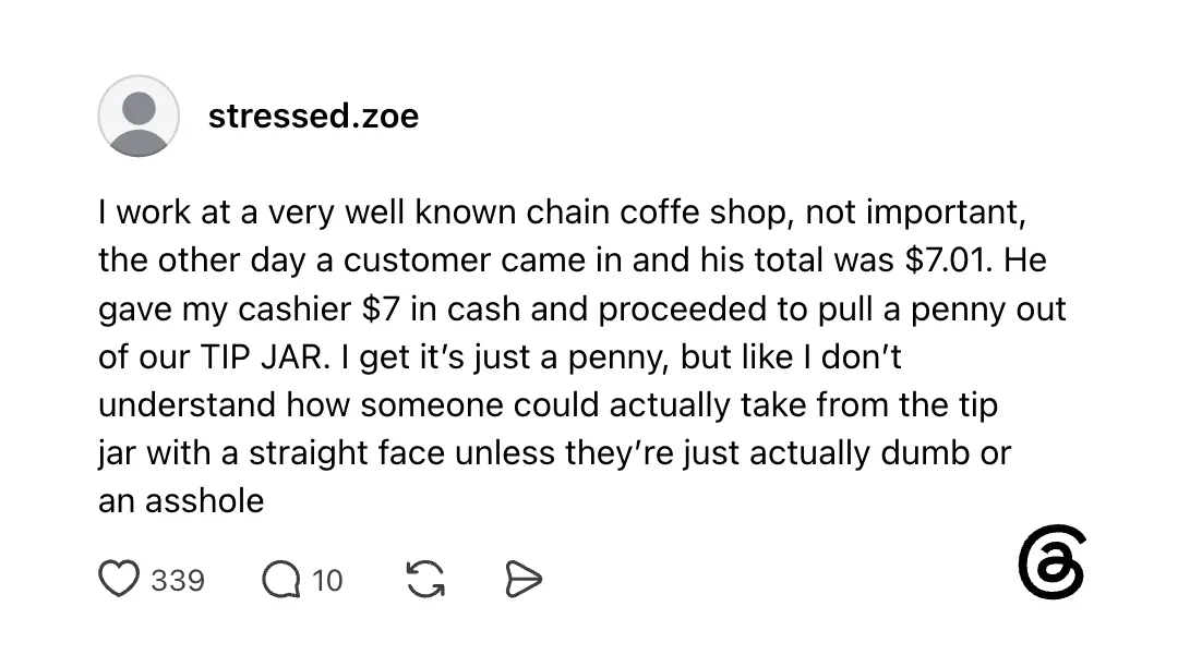 Customer gives $7.01, cashier gives $7, customer pulls out a penny from tip jar.