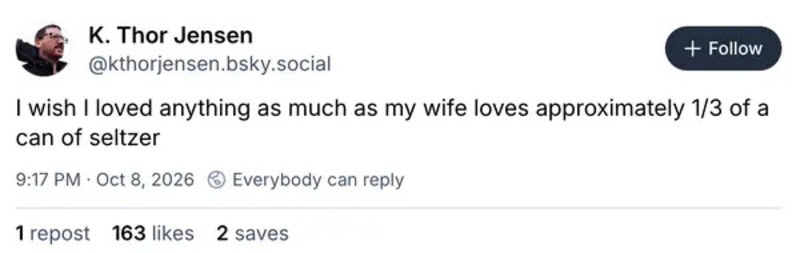 I wish I loved anything as much as my wife loves approximately 1/3 of a can of seltzer.