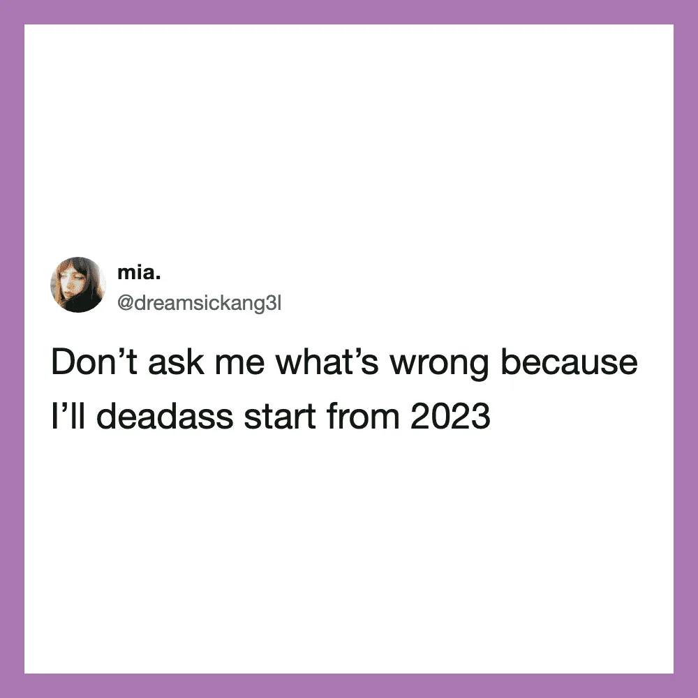 Don't ask me what's wrong because I'll deadass start from 2023.