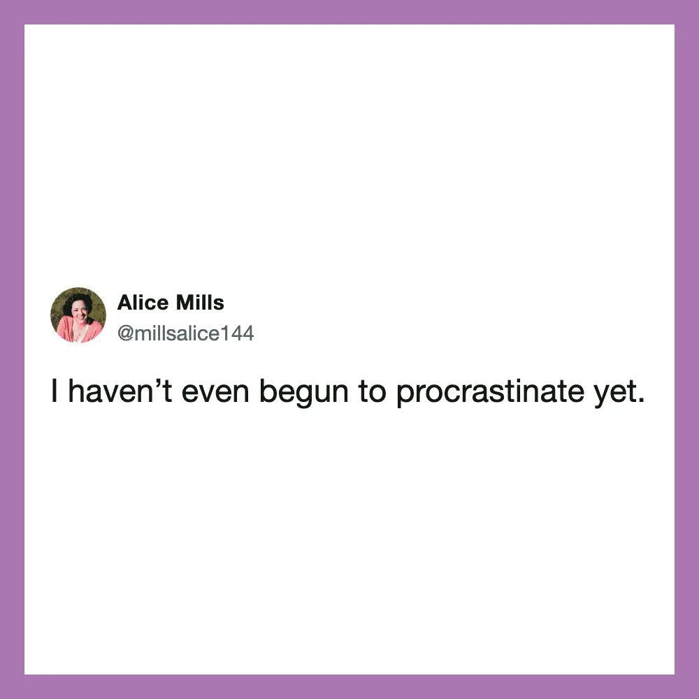 Tweet by Alice Mills: I haven't even begun to procrastinate yet.
