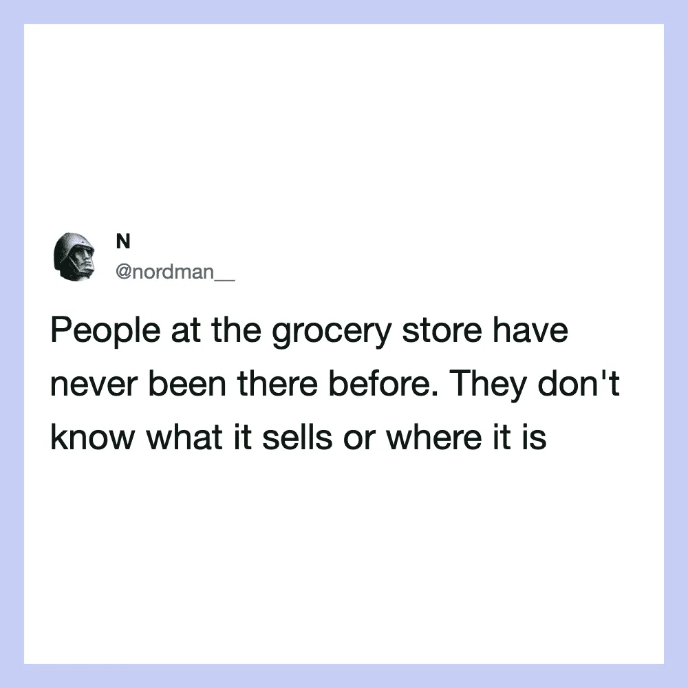 People at the grocery store have never been there before. They don't know what it sells or where it.