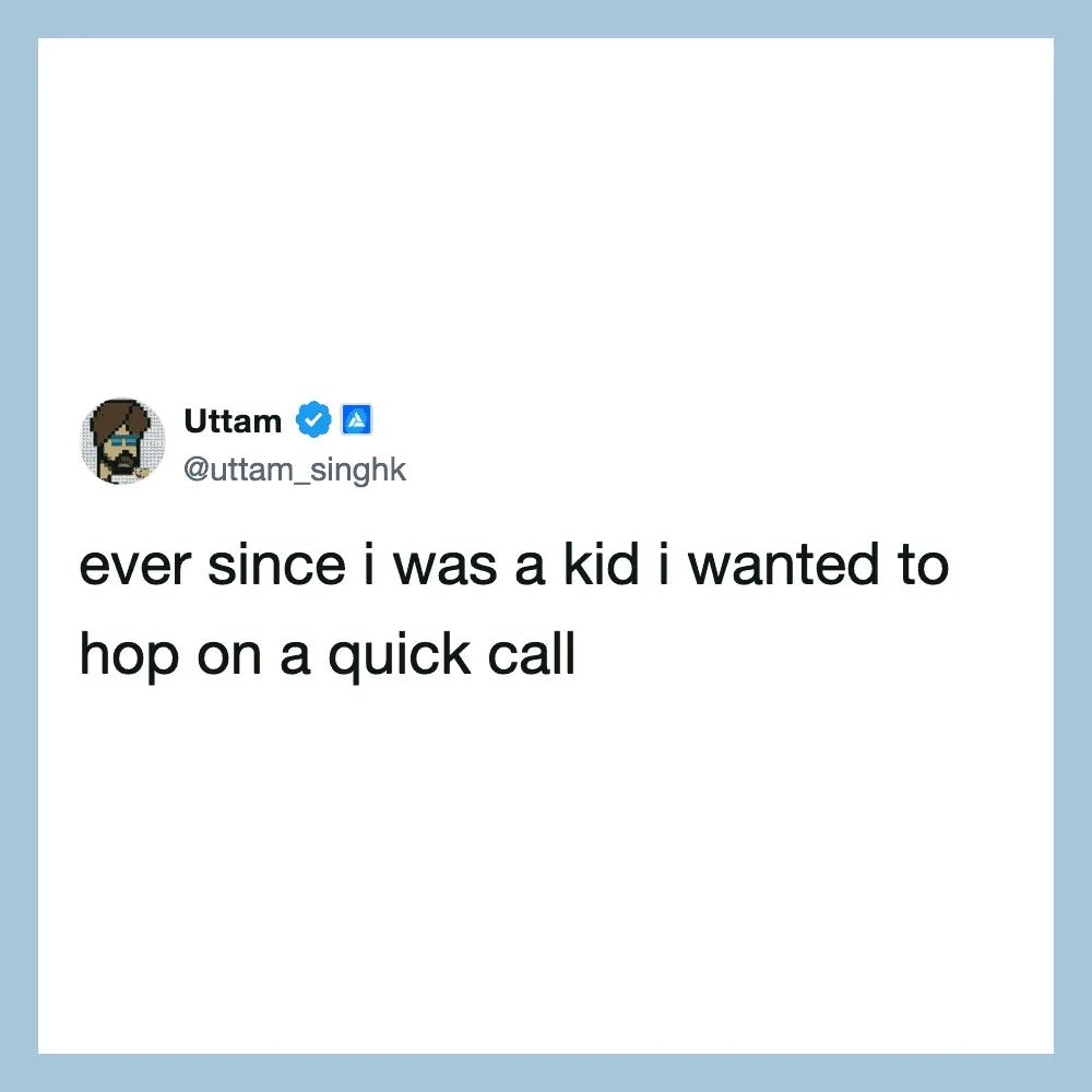 Twitter post by Uttam Singh: ever since i was a kid i wanted to hop on a quick call.