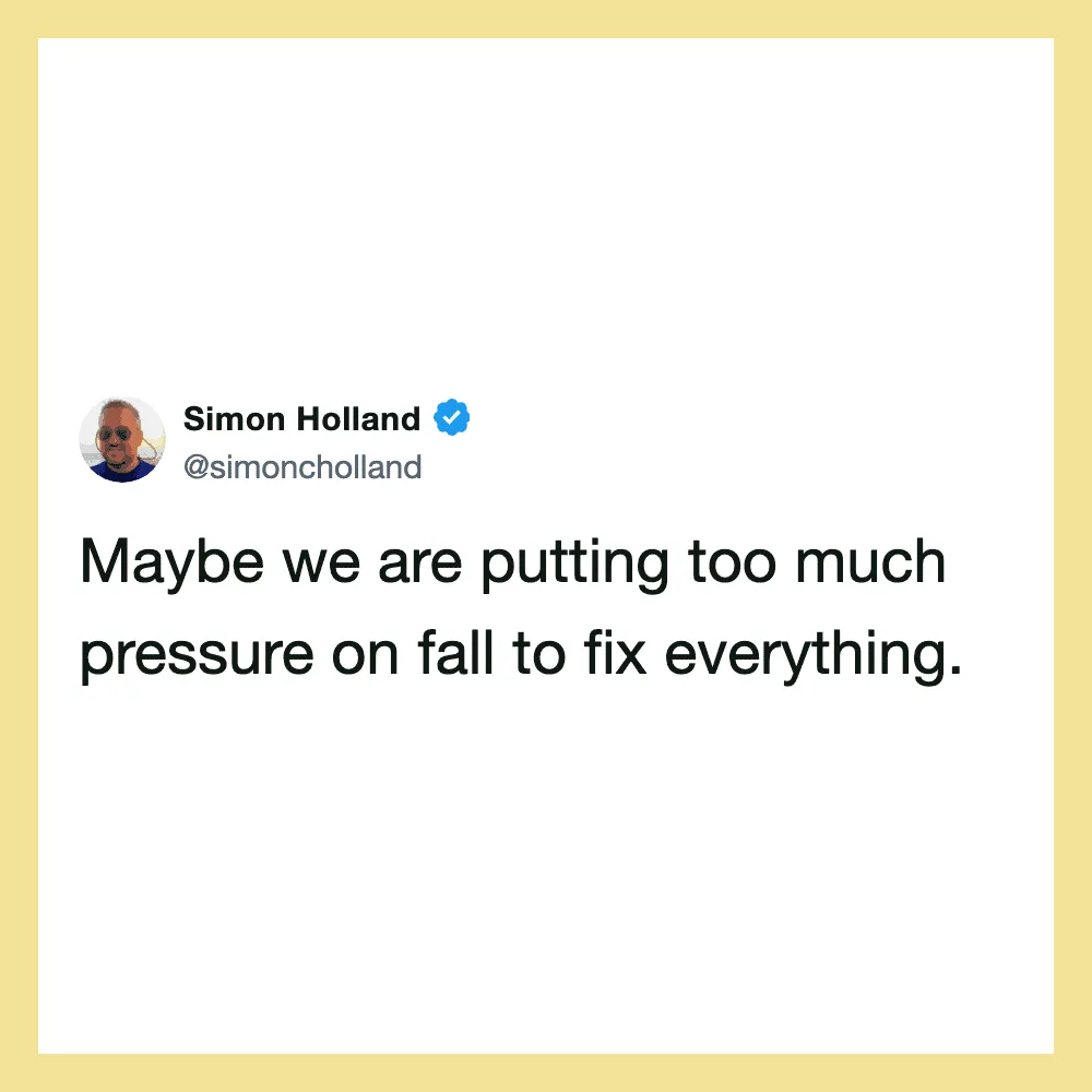 Simon Holland's tweet: Maybe we are putting too much pressure on fall to fix everything.