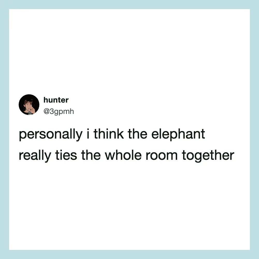 Twitter post by hunter: personally i think the elephant really ties the whole room together.