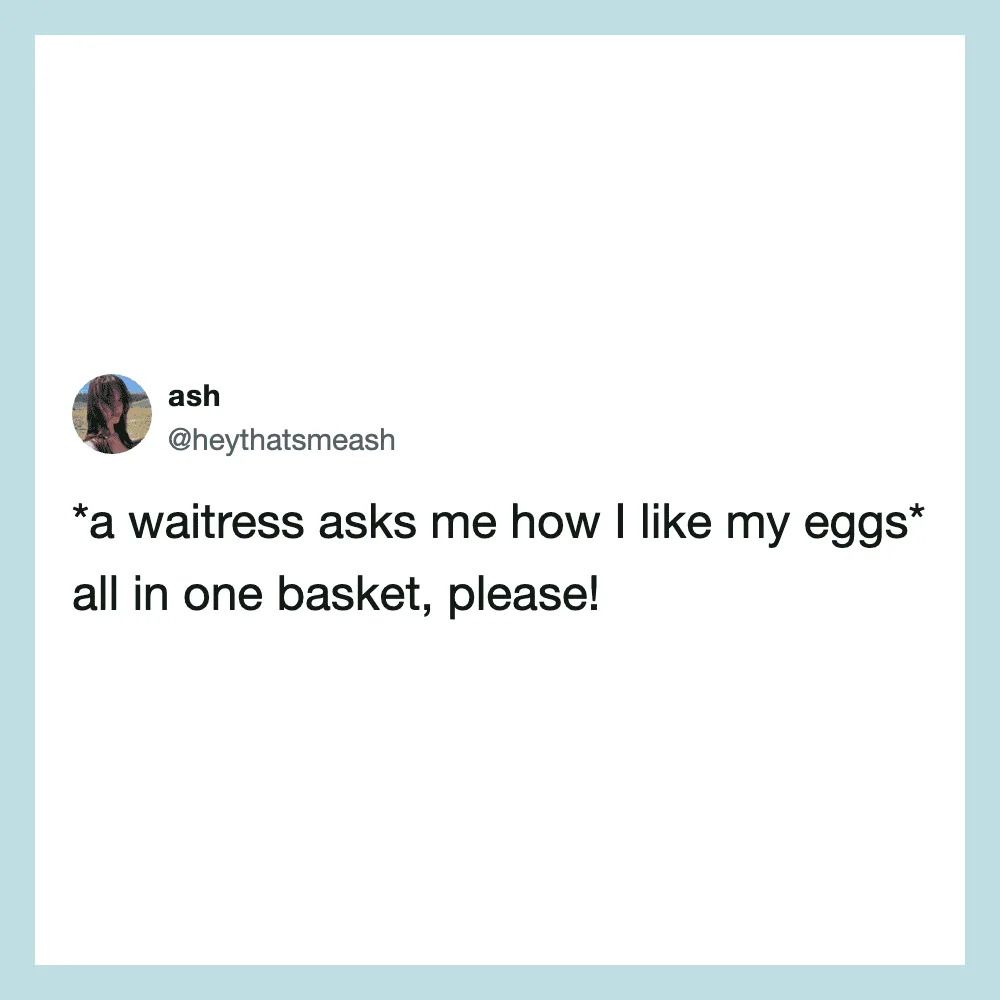 A tweet from ash asking how she likes her eggs all in one basket.