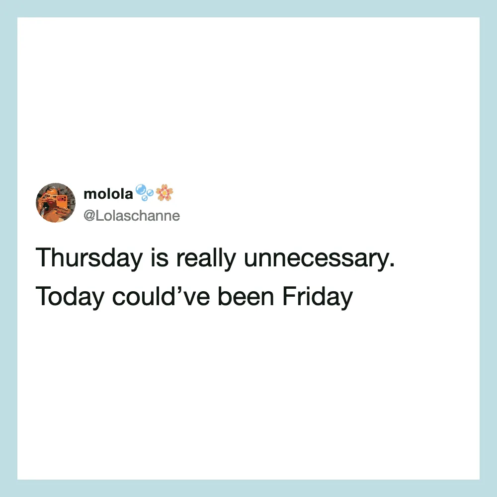 Tweet by molola: Thursday is really unnecessary. Today could've been Friday.