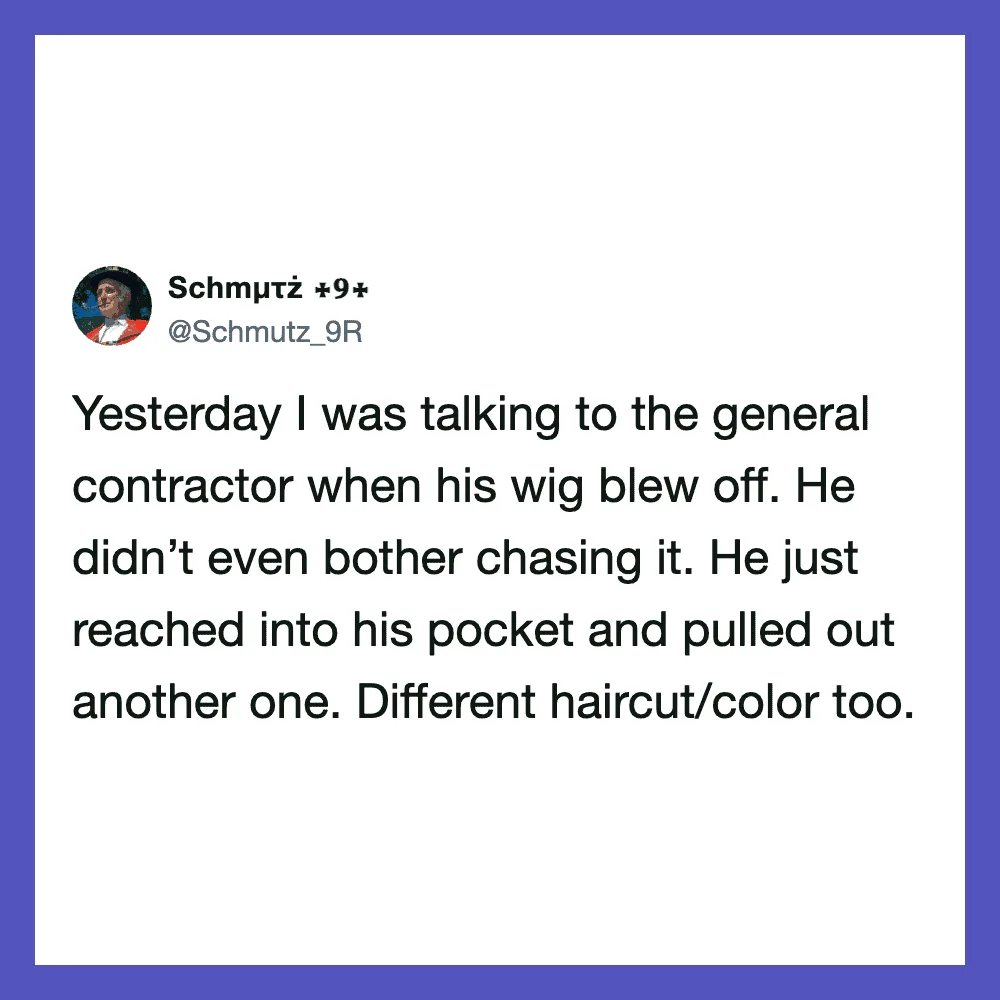 Funny tweet about a contractor with a wig blowing off and changing it.