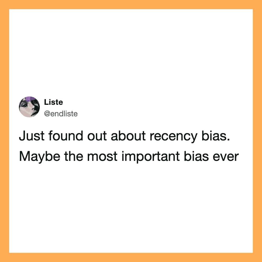 Tweet about recency bias by @endliste, saying it's maybe the most important bias.