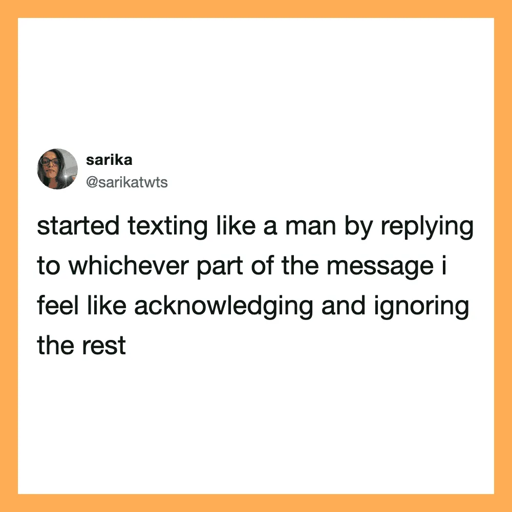 Twitter post by sarika: started texting like a man by replying to whichever part of the message i.
