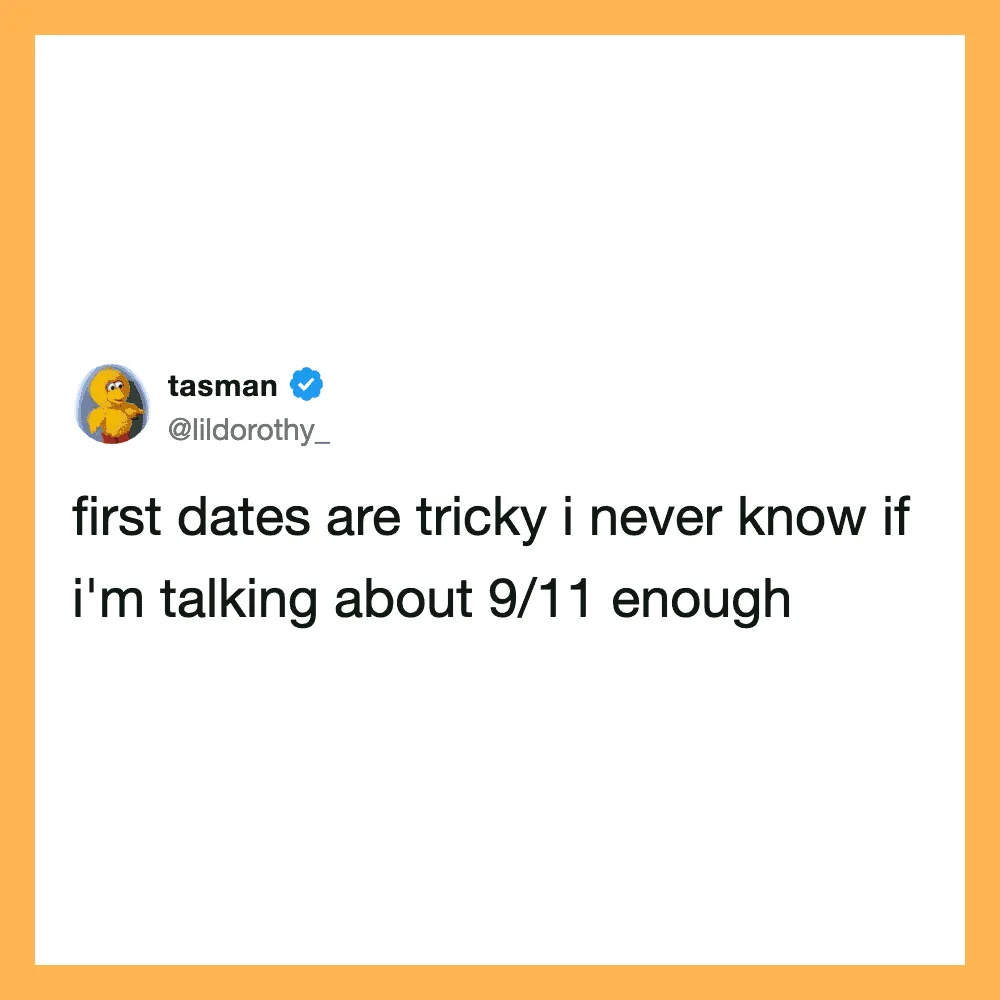 First dates are tricky I never know if I'm talking about 9/11 enough.