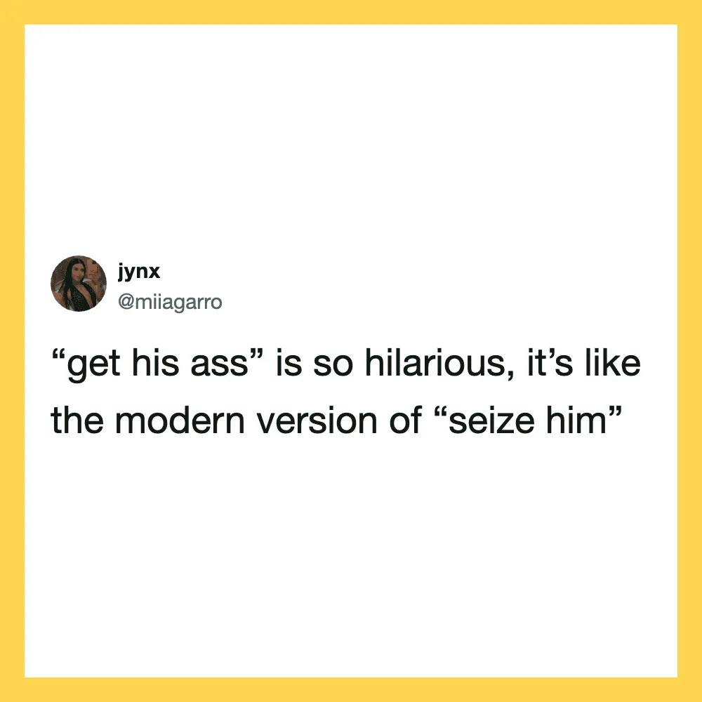 Tweet by @miiagarro about 'get his ass' being like 'seize him'.