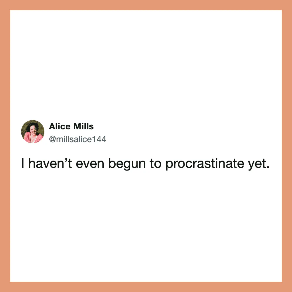 Alice Mills tweet: I haven't even begun to procrastinate yet.