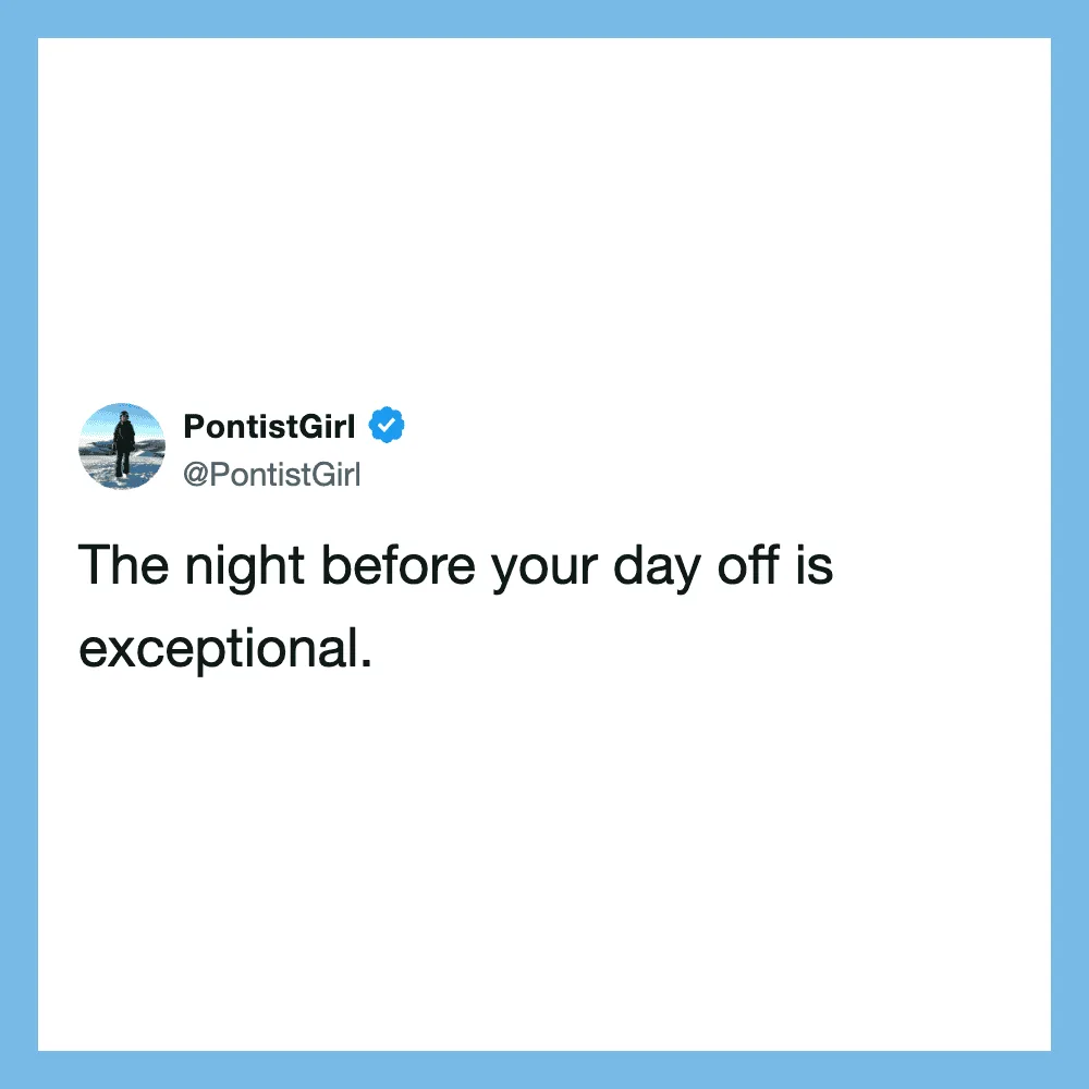 The night before your day off is exceptional.