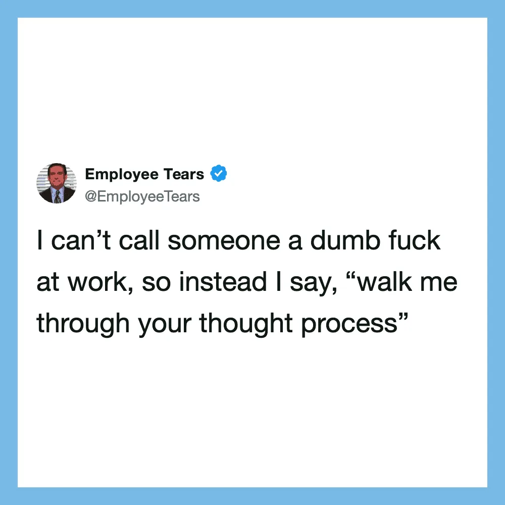 Employee Tears tweet about walking someone through their thought process at work.