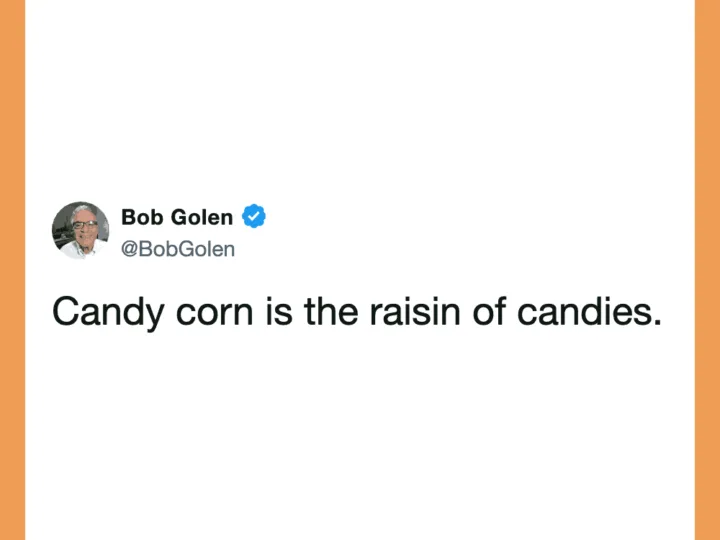 Bob Golen's tweet: Candy corn is the raisin of candies.