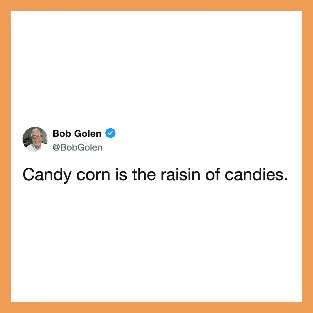 Bob Golen's tweet: Candy corn is the raisin of candies.