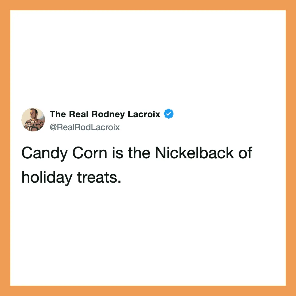 Tweet by The Real Rodney Lacroix: Candy Corn is the Nickelback of holiday treats.
