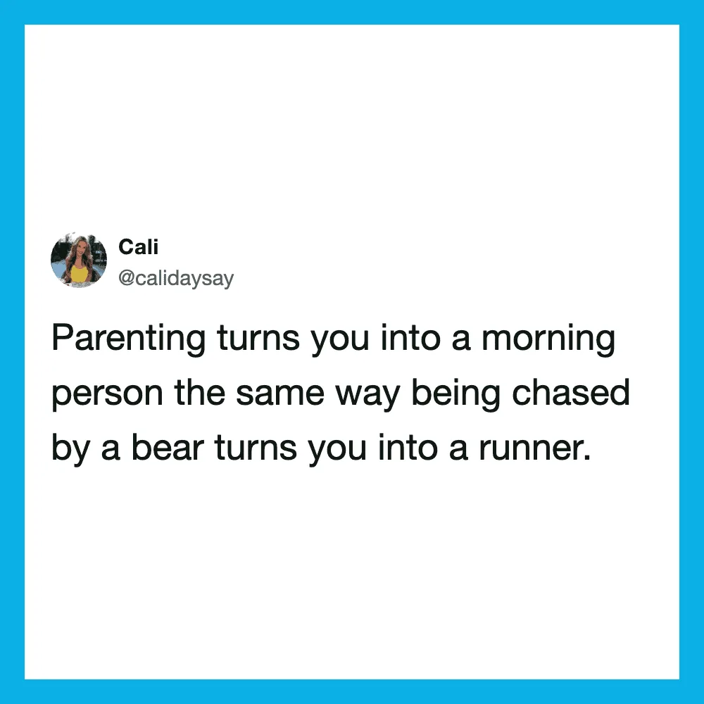 Parenting turns you into a morning person, chased by a bear turns you into a runner.