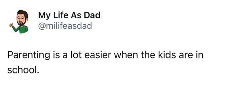 Parenting is easier when kids are in school, says a tweet from My Life As Dad.