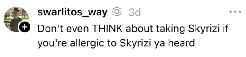 Don't even THINK about taking Skyrizi if you're allergic to Skyrizi ya heard.