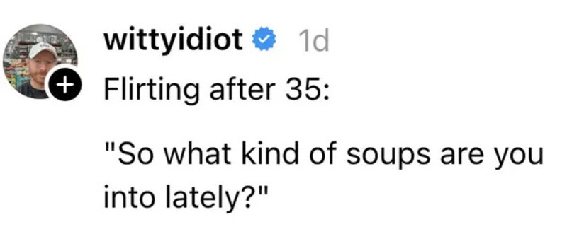 Flirting after 35: 'So what kind of soups are you into lately?'.