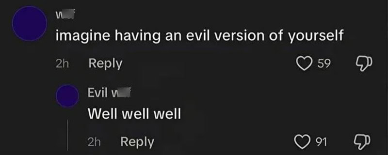 Comment conversation with evil version of oneself saying 'Well well well'.