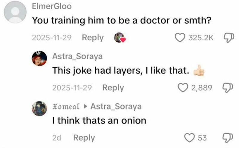 TikTok comments about training him to be a doctor, joke about layers and onion.